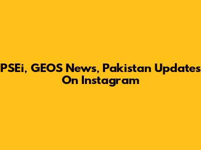 PSEi, GEOS News, Pakistan Updates On Instagram