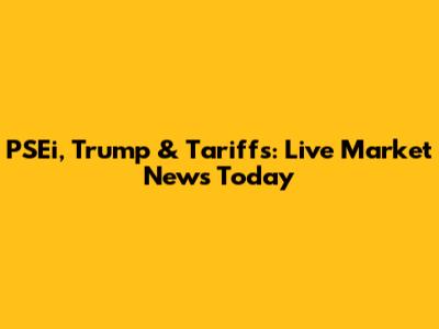 PSEi, Trump & Tariffs: Live Market News Today