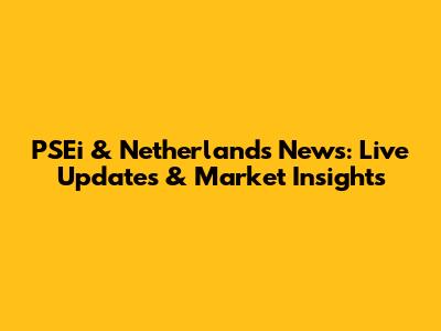 PSEi & Netherlands News: Live Updates & Market Insights