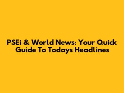 PSEi & World News: Your Quick Guide To Today's Headlines