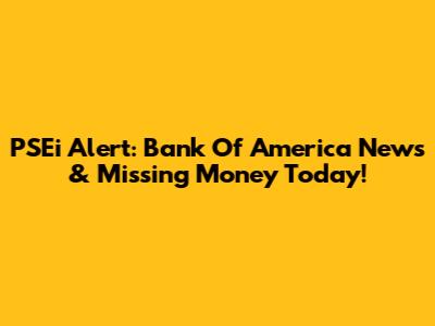 PSEi Alert: Bank Of America News & Missing Money Today!