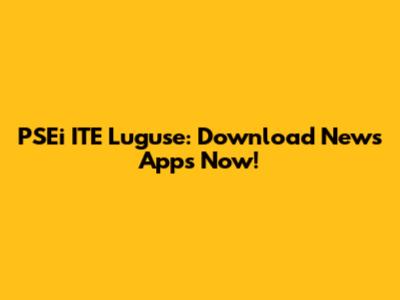 PSEi ITE Luguse: Download News Apps Now!
