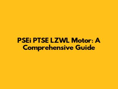 PSEi PTSE LZWL Motor: A Comprehensive Guide