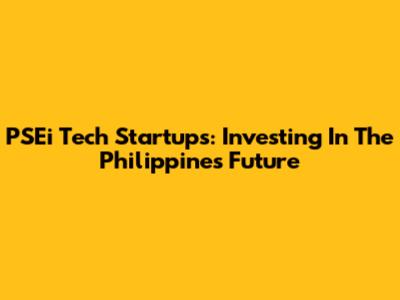 PSEi Tech Startups: Investing In The Philippines' Future
