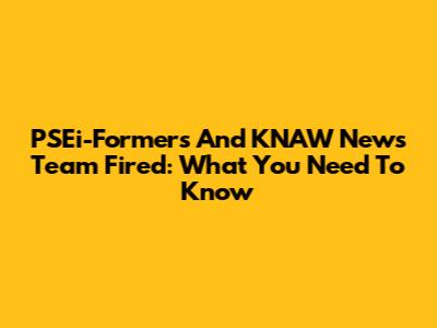 PSEi-Formers And KNAW News Team Fired: What You Need To Know