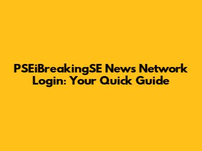 PSEiBreakingSE News Network Login: Your Quick Guide