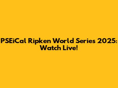 PSEiCal Ripken World Series 2025: Watch Live!