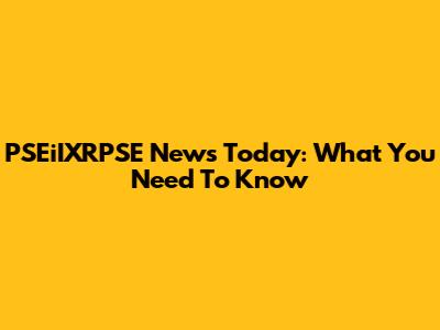 PSEiIXRPSE News Today: What You Need To Know