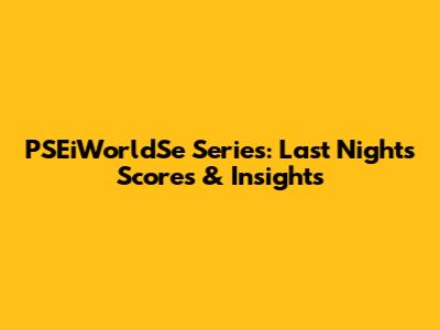 PSEiWorldSe Series: Last Night's Scores & Insights