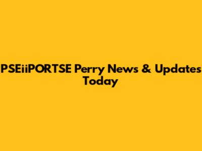 PSEiiPORTSE Perry News & Updates Today
