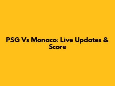 PSG Vs Monaco: Live Updates & Score