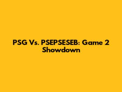 PSG Vs. PSEPSESEB: Game 2 Showdown