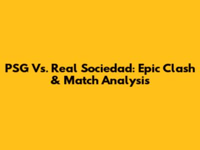 PSG Vs. Real Sociedad: Epic Clash & Match Analysis