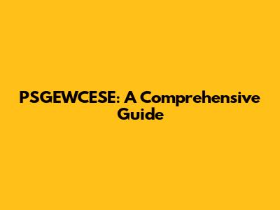 PSGEWCESE: A Comprehensive Guide