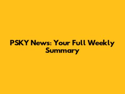 PSKY News: Your Full Weekly Summary