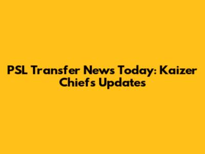 PSL Transfer News Today: Kaizer Chiefs Updates
