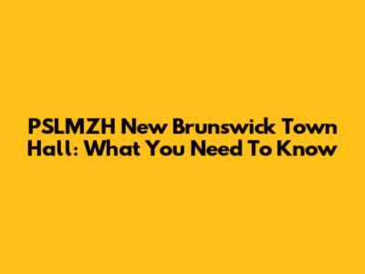 PSLMZH New Brunswick Town Hall: What You Need To Know