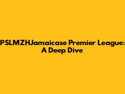 PSLMZHJamaicase Premier League: A Deep Dive