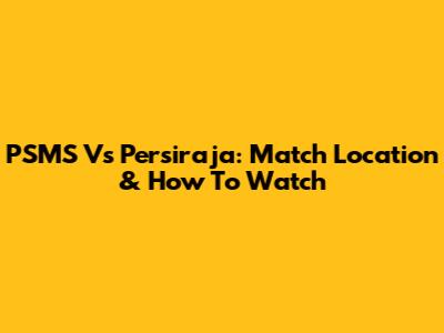 PSMS Vs Persiraja: Match Location & How To Watch