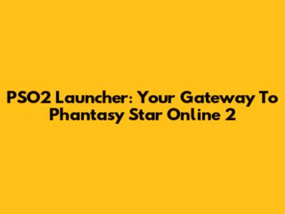 PSO2 Launcher: Your Gateway To Phantasy Star Online 2