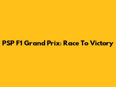 PSP F1 Grand Prix: Race To Victory