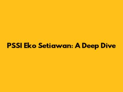 PSSI Eko Setiawan: A Deep Dive