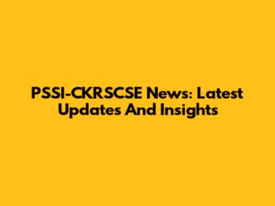 PSSI-CKRSCSE News: Latest Updates And Insights