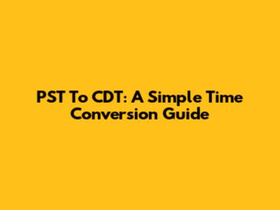 PST To CDT: A Simple Time Conversion Guide