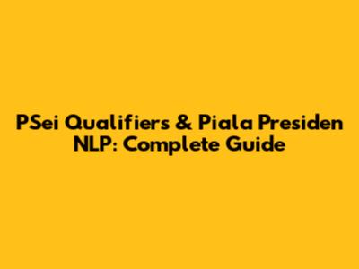 PSei Qualifiers & Piala Presiden NLP: Complete Guide