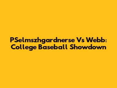 PSelmszhgardnerse Vs Webb: College Baseball Showdown