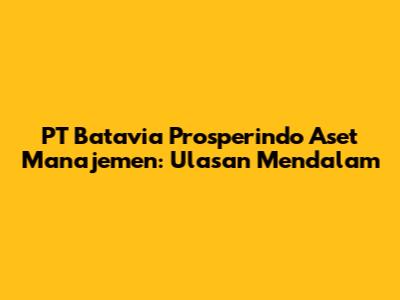 PT Batavia Prosperindo Aset Manajemen: Ulasan Mendalam