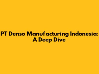 PT Denso Manufacturing Indonesia: A Deep Dive
