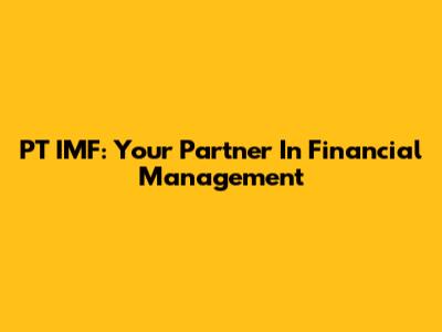 PT IMF: Your Partner In Financial Management