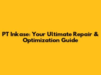 PT Inkase: Your Ultimate Repair & Optimization Guide