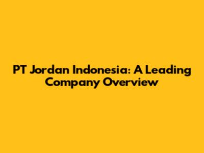 PT Jordan Indonesia: A Leading Company Overview