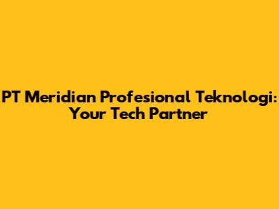 PT Meridian Profesional Teknologi: Your Tech Partner