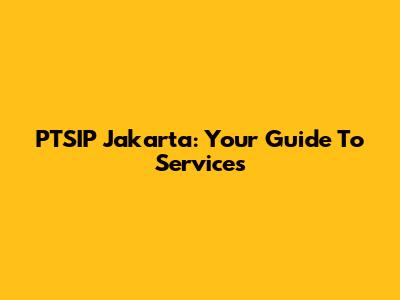 PTSIP Jakarta: Your Guide To Services