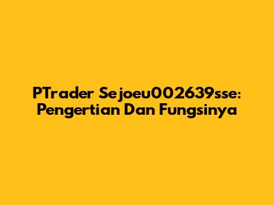PTrader Sejoeu002639sse: Pengertian Dan Fungsinya