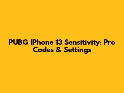 PUBG IPhone 13 Sensitivity: Pro Codes & Settings