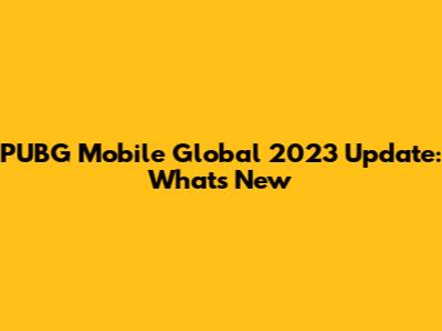 PUBG Mobile Global 2023 Update: What's New