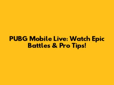 PUBG Mobile Live: Watch Epic Battles & Pro Tips!