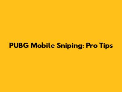 PUBG Mobile Sniping: Pro Tips