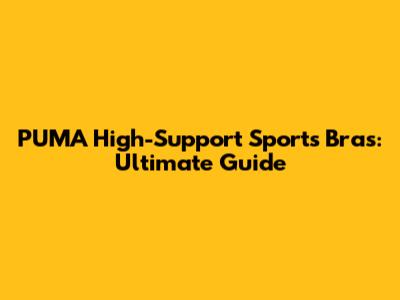 PUMA High-Support Sports Bras: Ultimate Guide