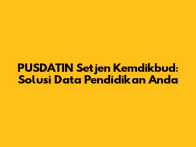 PUSDATIN Setjen Kemdikbud: Solusi Data Pendidikan Anda