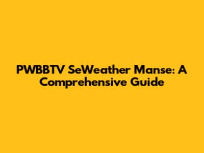 PWBBTV SeWeather Manse: A Comprehensive Guide