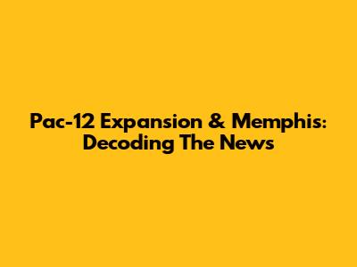 Pac-12 Expansion & Memphis: Decoding The News
