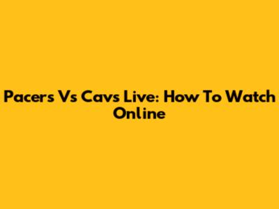 Pacers Vs Cavs Live: How To Watch Online