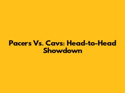 Pacers Vs. Cavs: Head-to-Head Showdown