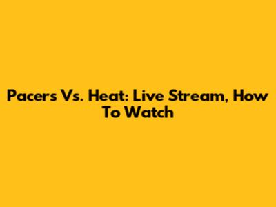 Pacers Vs. Heat: Live Stream, How To Watch