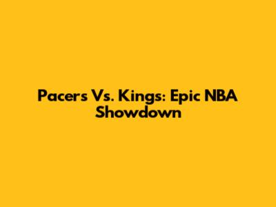 Pacers Vs. Kings: Epic NBA Showdown